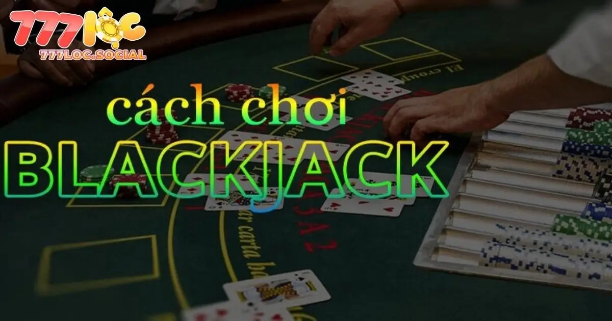 Chia sẻ kinh nghiệm thắng lớn Blackjack 777loc