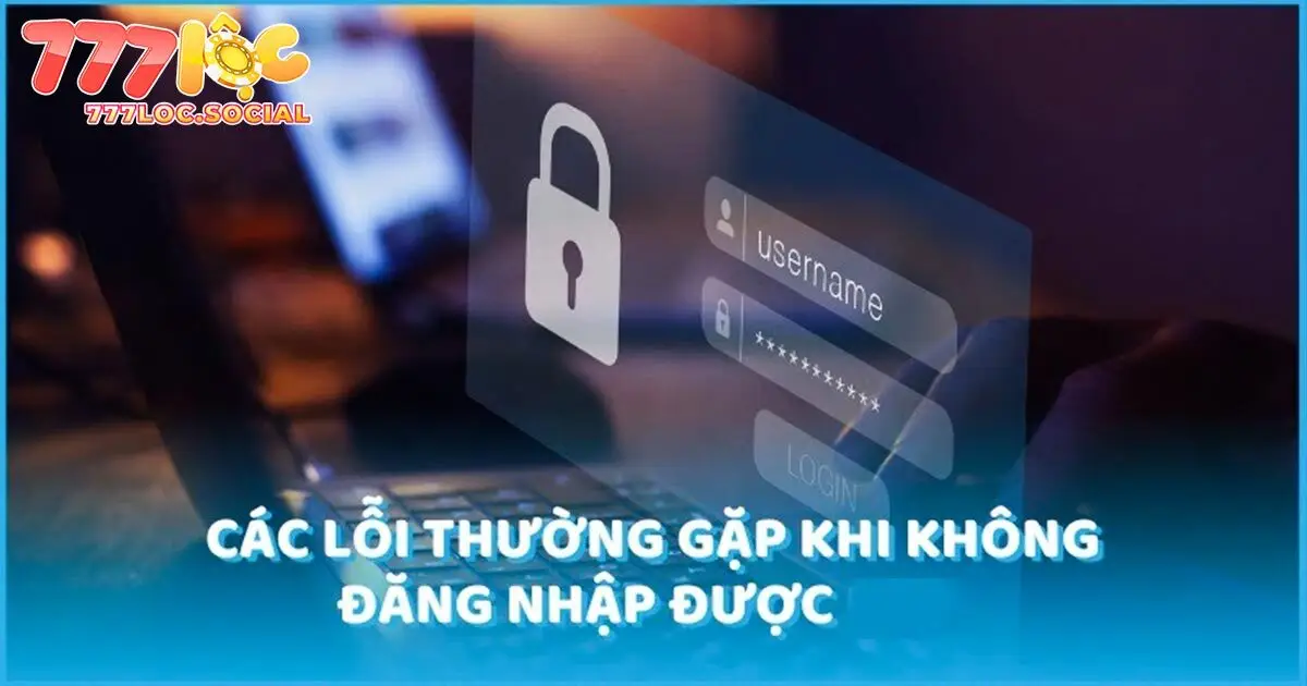Các lỗi thường gặp trong quá trình đăng nhập 777loc
