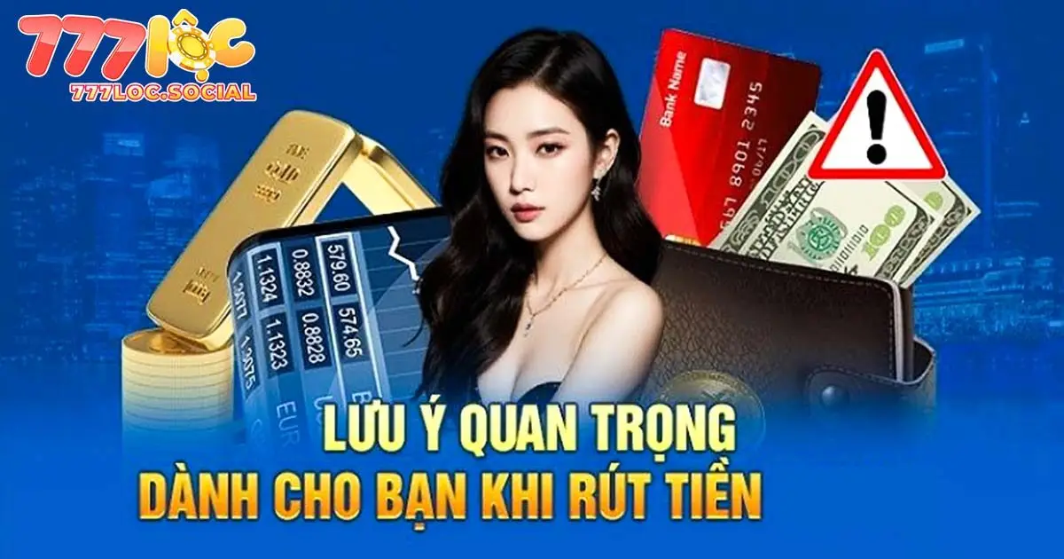Những lưu ý quan trọng khi rút tiền 777loc